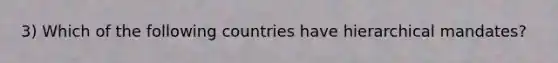 3) Which of the following countries have hierarchical mandates?