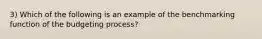 3) Which of the following is an example of the benchmarking function of the budgeting process?