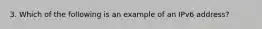 3. Which of the following is an example of an IPv6 address?