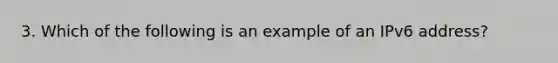 3. Which of the following is an example of an IPv6 address?