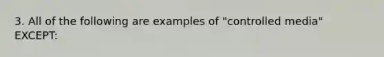 3. All of the following are examples of "controlled media" EXCEPT: