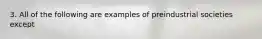 3. All of the following are examples of preindustrial societies except