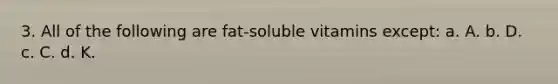3. All of the following are fat-soluble vitamins except: a. A. b. D. c. C. d. K.