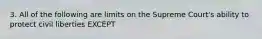 3. All of the following are limits on the Supreme Court's ability to protect civil liberties EXCEPT