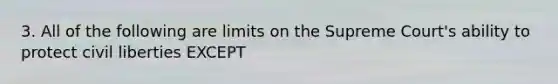 3. All of the following are limits on the Supreme Court's ability to protect civil liberties EXCEPT