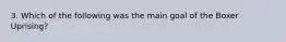 3. Which of the following was the main goal of the Boxer Uprising?