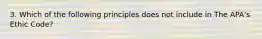 3. Which of the following principles does not include in The APA's Ethic Code?