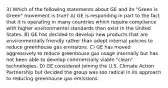 3) Which of the following statements about GE and its "Green is Green" movement is true? A) GE is responding in part to the fact that it is operating in many countries which require compliance with higher environmental standards than exist in the United States. B) GE has decided to develop new products that are environmentally friendly rather than adopt internal policies to reduce greenhouse gas emissions. C) GE has moved aggressively to reduce greenhouse gas usage internally but has not been able to develop commercially viable "clean" technologies. D) GE considered joining the U.S. Climate Action Partnership but decided the group was too radical in its approach to reducing greenhouse gas emissions.