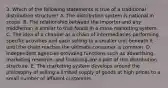 3. Which of the following statements is true of a traditional distribution structure? A. The distribution system is national in scope. B. The relationship between the importer and any middleman is similar to that found in a mass-marketing system. C. The idea of a channel as a chain of intermediaries performing specific activities and each selling to a smaller unit beneath it until the chain reaches the ultimate consumer is common. D. Independent agencies providing functions such as advertising, marketing research, and financing are a part of this distribution structure. E. The marketing system develops around the philosophy of selling a limited supply of goods at high prices to a small number of affluent customers.