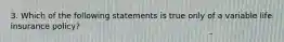 3. Which of the following statements is true only of a variable life insurance policy?