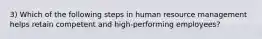 3) Which of the following steps in human resource management helps retain competent and high-performing employees?