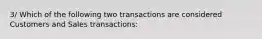 3/ Which of the following two transactions are considered Customers and Sales transactions: