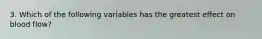 3. Which of the following variables has the greatest effect on blood flow?