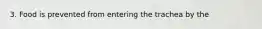 3. Food is prevented from entering the trachea by the