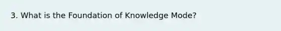 3. What is the Foundation of Knowledge Mode?