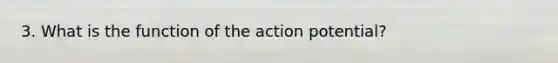 3. What is the function of the action potential?