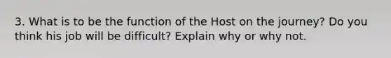 3. What is to be the function of the Host on the journey? Do you think his job will be difficult? Explain why or why not.