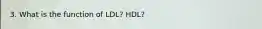 3. What is the function of LDL? HDL?