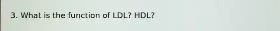 3. What is the function of LDL? HDL?