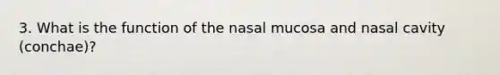 3. What is the function of the nasal mucosa and nasal cavity (conchae)?