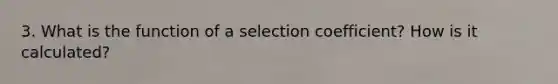 3. What is the function of a selection coefficient? How is it calculated?