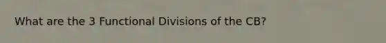 What are the 3 Functional Divisions of the CB?