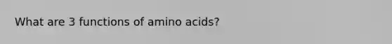 What are 3 functions of <a href='https://www.questionai.com/knowledge/k9gb720LCl-amino-acids' class='anchor-knowledge'>amino acids</a>?