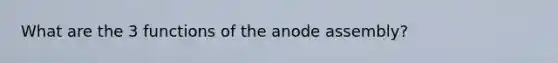 What are the 3 functions of the anode assembly?