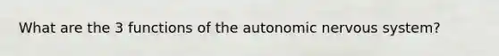 What are the 3 functions of the autonomic nervous system?