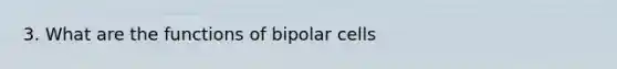 3. What are the functions of bipolar cells