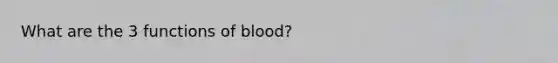 What are the 3 functions of blood?