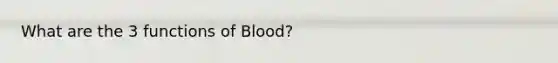 What are the 3 functions of Blood?