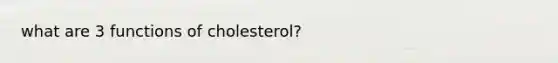 what are 3 functions of cholesterol?