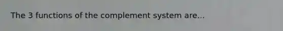 The 3 functions of the complement system are...