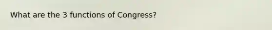 What are the 3 functions of Congress?