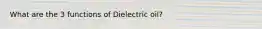 What are the 3 functions of Dielectric oil?