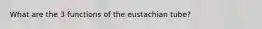 What are the 3 functions of the eustachian tube?