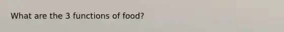 What are the 3 functions of food?