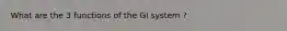 What are the 3 functions of the GI system ?