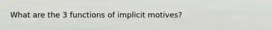 What are the 3 functions of implicit motives?