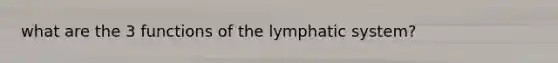 what are the 3 functions of the lymphatic system?