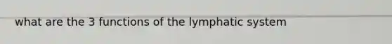 what are the 3 functions of the lymphatic system