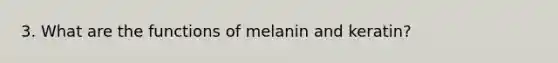 3. What are the functions of melanin and keratin?