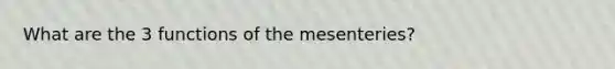 What are the 3 functions of the mesenteries?