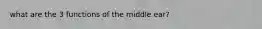 what are the 3 functions of the middle ear?