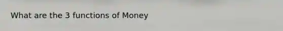 What are the 3 <a href='https://www.questionai.com/knowledge/kXa1cwTi7P-functions-of-money' class='anchor-knowledge'>functions of money</a>