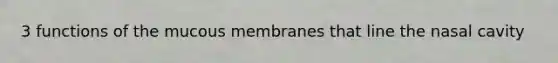 3 functions of the mucous membranes that line the nasal cavity