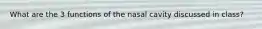 What are the 3 functions of the nasal cavity discussed in class?