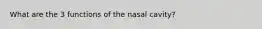 What are the 3 functions of the nasal cavity?