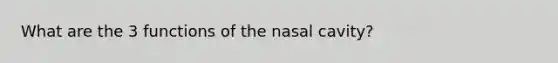 What are the 3 functions of the nasal cavity?